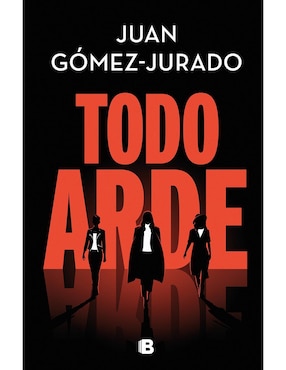 Todo Arde De Juan Gómez Jurado