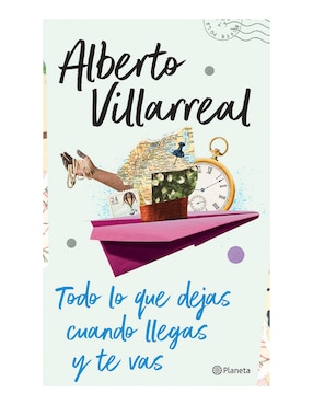 Imagen de producto Libro Todo lo que dejas cuando llegas y te vas de Alberto Villarreal