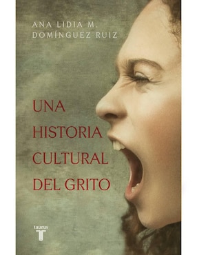 Una Historia Cultural Del Grito De Domínguez Ruiz, Ana Lidia M