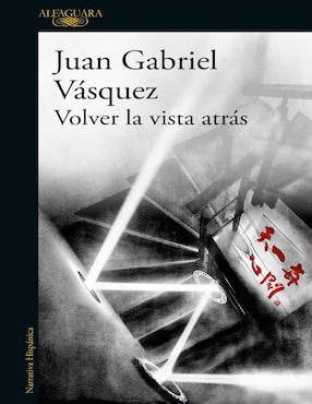 Volver La Vista Atrás De Juan Gabriel Vasquez