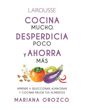 Cocina Mucho, Desperdicia Menos Y Ahorra Más De Mariana Orozco Espinosa