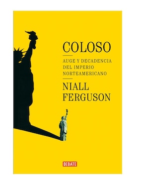 Libro Coloso. Auge Y Decadencia Del Imperio Americano de Ferguson Niall