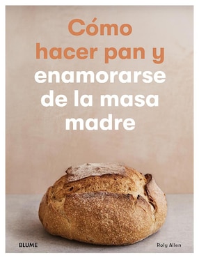 Libro Cómo hacer pan y enamorarse de la masa madre de Roly Allen