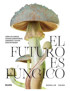 El Futuro Es Fúngico De Michael Lim Y Yun Shu