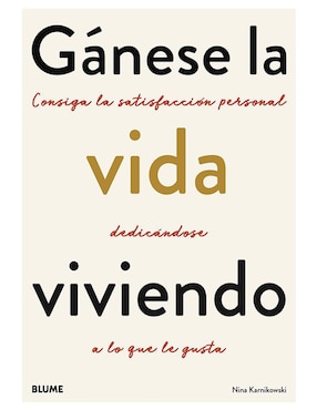 Gánese La Vida Viviendo: Consiga La Satisfacción Personal Dedicándose A Lo Que Le Gusta De Nina Karnikowski