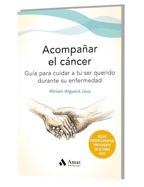 Acompañar el cáncer. Guía para cuidar a tu ser querido de Miriam Algueró