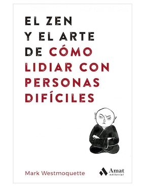 El Zen Y El Arte De Cómo Lidiar Con Personas Difíciles De Mark Westmoquette