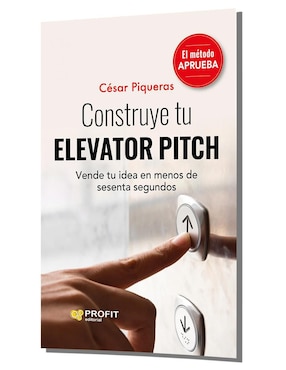 Construye tu Elevator Pitch: Vende tu idea en menos de sesenta segundos de César Piqueras