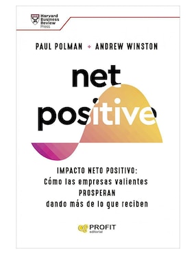 Net Positive Impacto Neto Positivo: Cómo Las Empresas Valientes Prosperan Dandon Más De Lo Que Reciben De Paul Polman / Andrew Winston