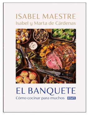 El Banquete: Cómo Cocinar Para Muchos De Isabel Maestre / Marta De Cárdenas / Isabel De Cárdenas