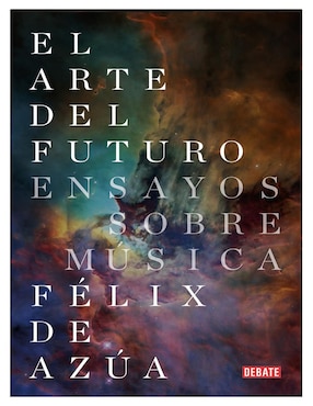 El Arte Del Futuro Ensayos Sobre Música De Félix De Azúa