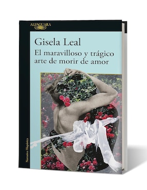 El maravilloso y trágico arte de morir de amor de Gisela Leal