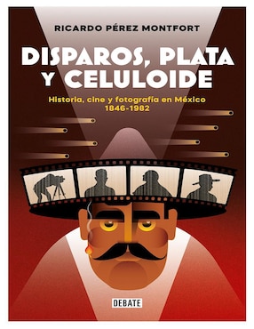 Disparos, plata y celuloide de Ricardo Pérez Montfort