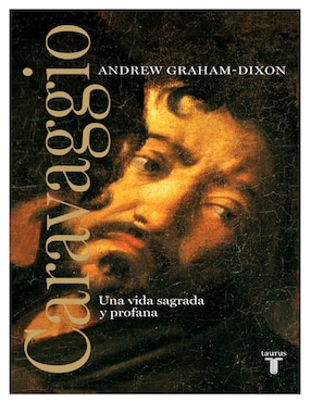 Caravaggio. Una Vida Sagrada Y Profana De Andrew Graham Dixon