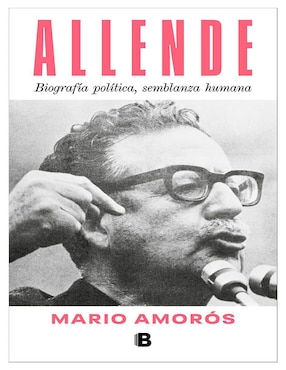 Allende. Biografía Política, Semblanza Humana De Mario Amorós