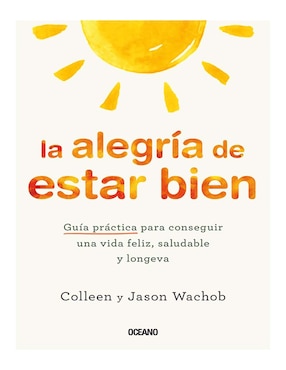 Alegría De Estar Bien: La. Guía Práctica Para Conseguir Una Vida Feliz, Saludable Y Longeva De Collen / Jason Wachob