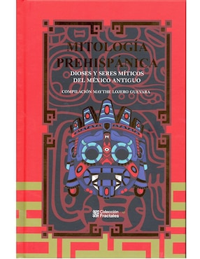 Mitología Prehispánica. Dioses Y Seres Míticos Del Mexico Antiguo De Maythe Lojero Guevara