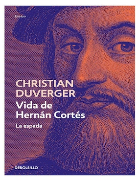 Vida De Hernán Cortés. La Espada De Christian Duverger