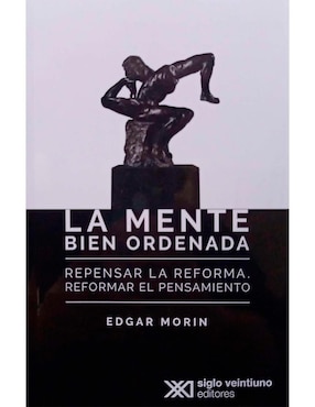 La Mente Bien Ordenada Repensar La Forma. Reformar El Pensamiento De Edgar Morín