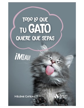 Todo Lo Que Tu Gato Quiere Que Sepas De Hélène Gateau