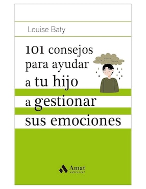 101 Consejos Para Ayudar A Tu Hijo A Gestionar Sus Emociones De Louise Baty