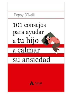 101 Consejos Para Ayudar A Tu Hijo A Calmar Su Ansiedad De Poppy O'Neill