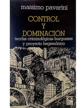 Control Y Dominacion. Teorias Criminologicas Burguesas Y Proyecto Hegemonico De Massimo Avarini