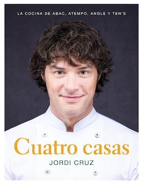 Cuatro Casas. La Cocina De Jordi En ABaC, Atempo, Angle Y Ten's De Jordi Cruz