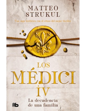 Los Medici IV La Decadencia De Una Familia De Matteo Strukul