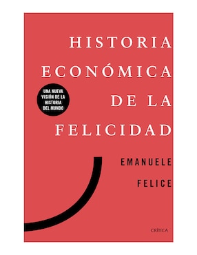 Historia Económica De La Felicidad De Emanuele Felice