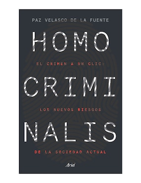 Homo Criminalis: El Crimen A Un Clic: Los Nuevos Riesgos De La Sociedad Actual De Paz Velasco De La Fuente