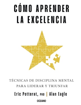 Cómo Aprender La Excelencia, Técnicas De Disciplina Mental Para Liderar Y Triunfar De Eric Potterat/Alan Eagle