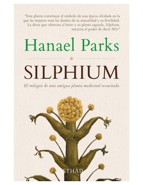 Silphium - El Milagro De Una Antigua Planta Medicinal De Hanael Parks