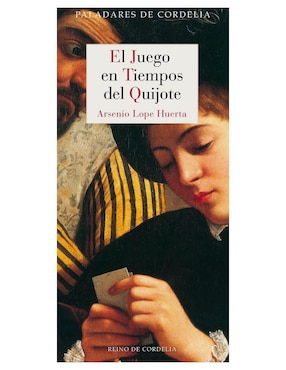Libro El Juego en Tiempos del Quijote de Arsenio Lope Huerta