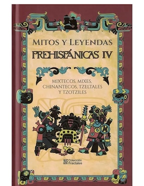 Mitos Y Leyendas Prehispánicas IV: Mixtecos, Mixes, Chinantecos, Tzeltales Y Tzotziles De Jorge Rodríguez Galicia