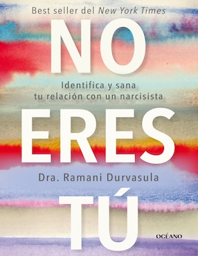 No Eres Tú. Identifica Y Sana Tu Relación Con Un Narcisista De Ramani Durvasula