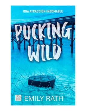 Pucking Wild. Una Atracción Indomable De Emily Rath