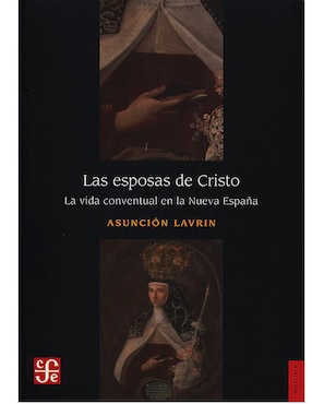 Las Esposas De Cristo: La Vida Conventual En La Nueva España De Asunción Lavrin