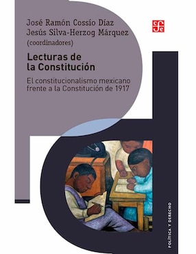 Lecturas De La Constitución. El Constitucionalismo Mexicano Frente A La Constitución De 1917 De José Ramón Cossío Díaz, Jesús Silva-Herzog Márquez