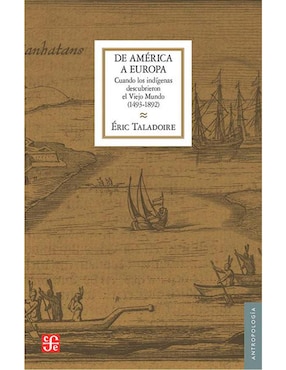 De América A Europa. Cuando Los Indígenas Descubrieron El Viejo Mundo (1493-1892) De Éric Taladoire