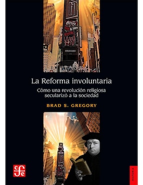 La Reforma Involuntaria. Cómo Una Revolución Religiosa Secularizó A La Sociedad De Brad S. Gregory