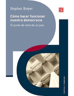 Cómo Hacer Funcionar Nuestra Democracia. El Punto De Vista De Un Juez De Stephen Breyer