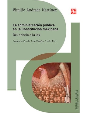 La Administración Pública En La Constitución Mexicana. Del Anhelo A La Ley De Virgilio Andrade Martínez