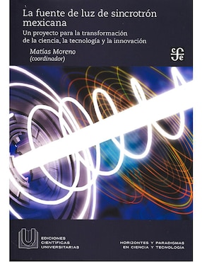 La Fuente De Luz De Sincrotrón Mexicana. Un Proyecto Para La Transformación De La Ciencia, La Tecnología Y La Innovación De Matías Moreno