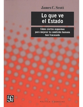 Lo Que Ve El Estado. Cómo Ciertos Esquemas Para Mejorar La Condición Humana Han Fracasado De James C. Scott