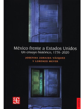 México Frente A Estados Unidos. Un Ensayo Histórico, 1776-2020 De Josefina Zoraida Vázquez/Lorenzo Meyer