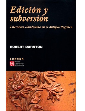 Edición Y Subversión. Literatura Clandestina En El Antiguo Régimen De Robert Darnton