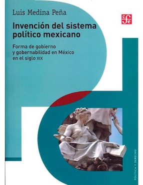 La Invención Del Sistema Político Mexicano De Luis Medina Peña