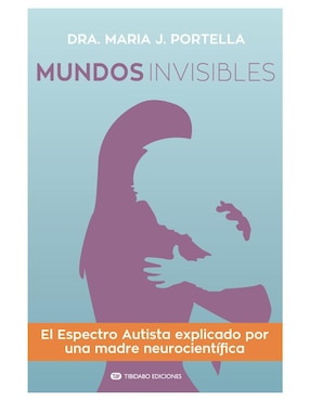 Mundos Invisibles: Espectro Autista Explicado De Maria J. Portella