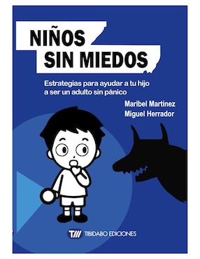 Niños Sin Miedos: Estrategias Para Ayudar A Tu Hijo A Ser Un Adulto Sin Pánico De Maribel Martínez/Miguel Herrador